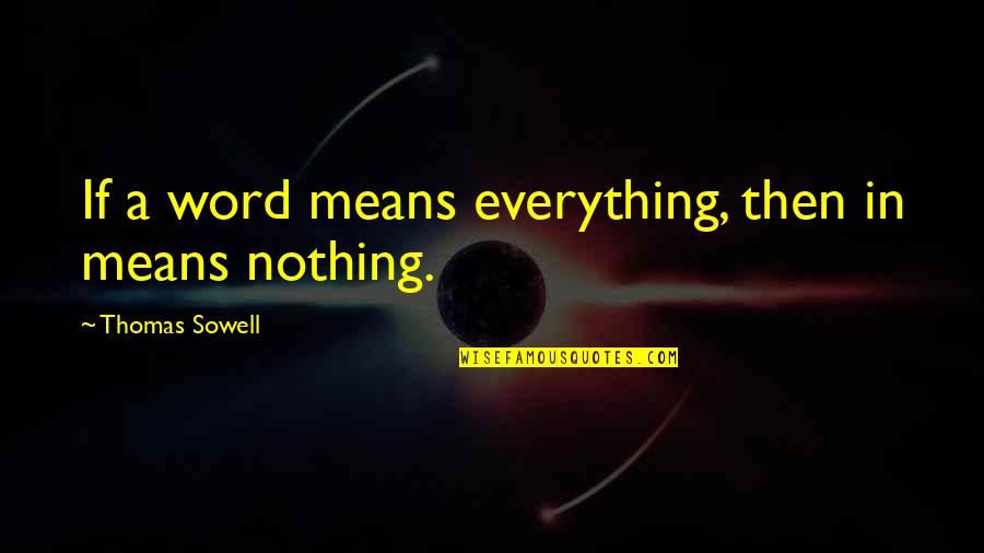 Everything Means Nothing Quotes By Thomas Sowell: If a word means everything, then in means