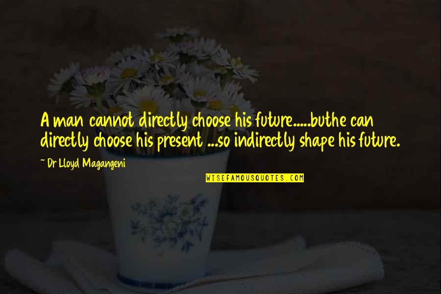 Everything Need Process Quotes By Dr Lloyd Magangeni: A man cannot directly choose his future.....buthe can
