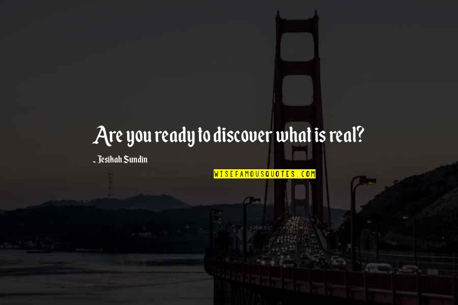 Everything Need Process Quotes By Jesikah Sundin: Are you ready to discover what is real?