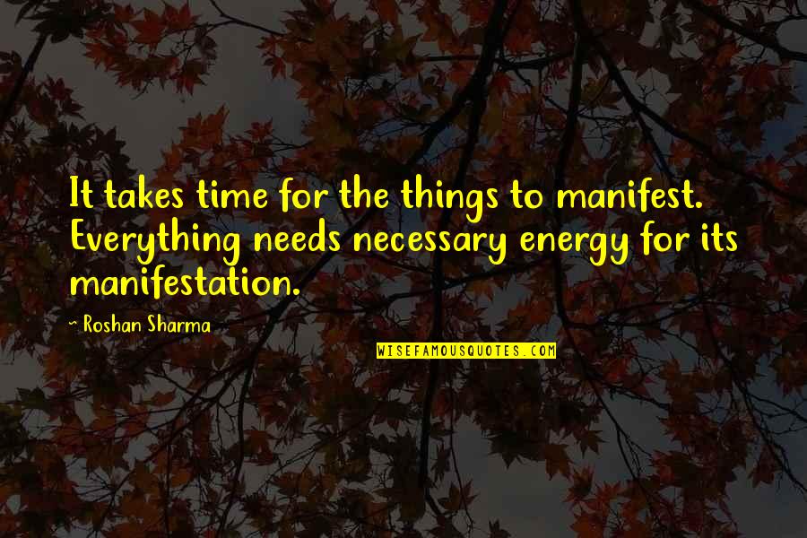 Everything Needs Time Quotes By Roshan Sharma: It takes time for the things to manifest.