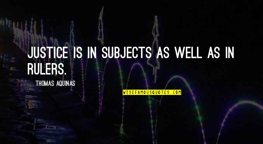 Everything Not Always Seems Quotes By Thomas Aquinas: Justice is in subjects as well as in