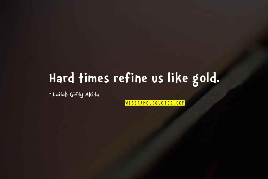 Everything Not Being As It Seems Quotes By Lailah Gifty Akita: Hard times refine us like gold.