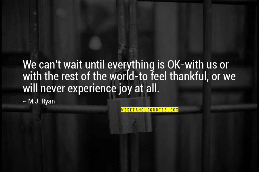 Everything Ok Quotes By M.J. Ryan: We can't wait until everything is OK-with us
