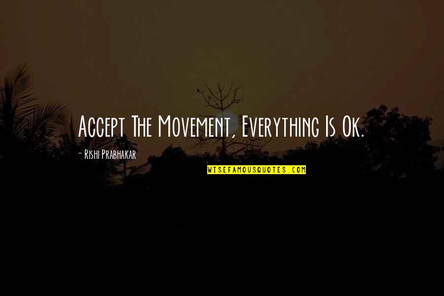 Everything Ok Quotes By Rishi Prabhakar: Accept The Movement, Everything Is Ok.