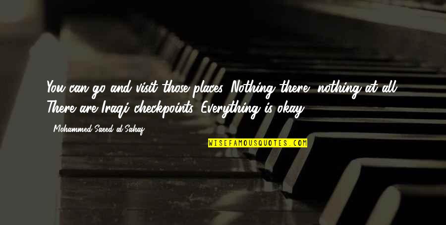 Everything Okay Quotes By Mohammed Saeed Al-Sahaf: You can go and visit those places. Nothing Everything Okay Quotes By Mohammed Saeed Al-Sahaf: You can go and visit those places. Nothing
