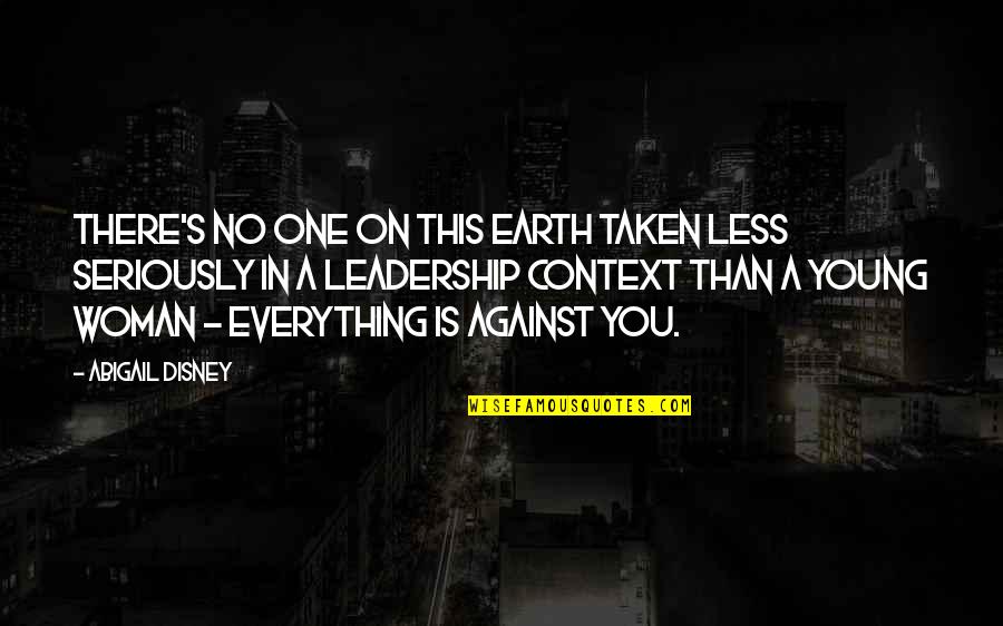 Everything On Earth Quotes By Abigail Disney: There's no one on this earth taken less Everything On Earth Quotes By Abigail Disney: There's no one on this earth taken less