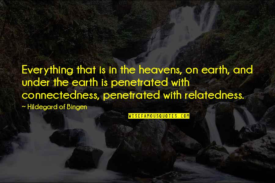 Everything On Earth Quotes By Hildegard Of Bingen: Everything that is in the heavens, on earth, Everything On Earth Quotes By Hildegard Of Bingen: Everything that is in the heavens, on earth,