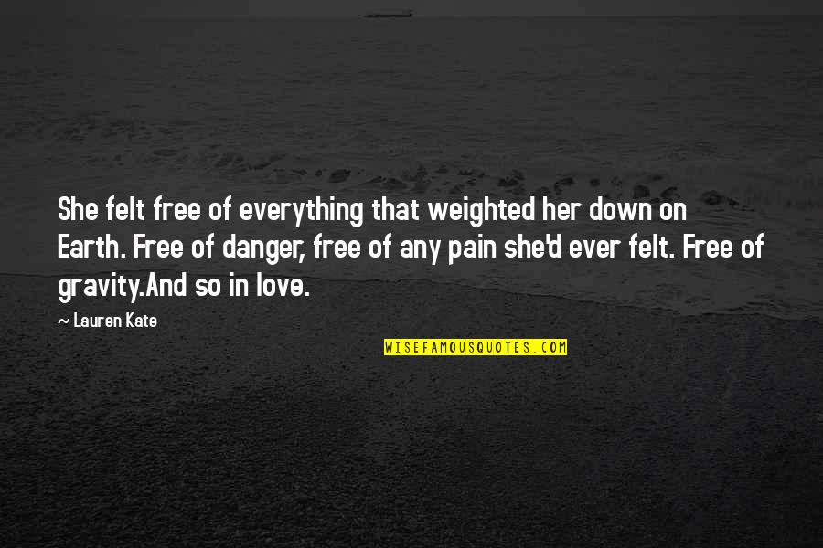 Everything On Earth Quotes By Lauren Kate: She felt free of everything that weighted her Everything On Earth Quotes By Lauren Kate: She felt free of everything that weighted her