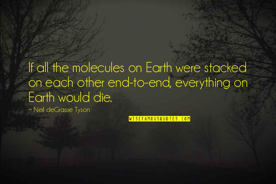 Everything On Earth Quotes By Neil DeGrasse Tyson: If all the molecules on Earth were stacked Everything On Earth Quotes By Neil DeGrasse Tyson: If all the molecules on Earth were stacked