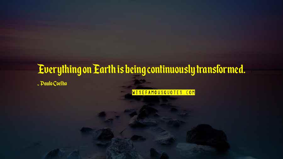 Everything On Earth Quotes By Paulo Coelho: Everything on Earth is being continuously transformed. Everything On Earth Quotes By Paulo Coelho: Everything on Earth is being continuously transformed.