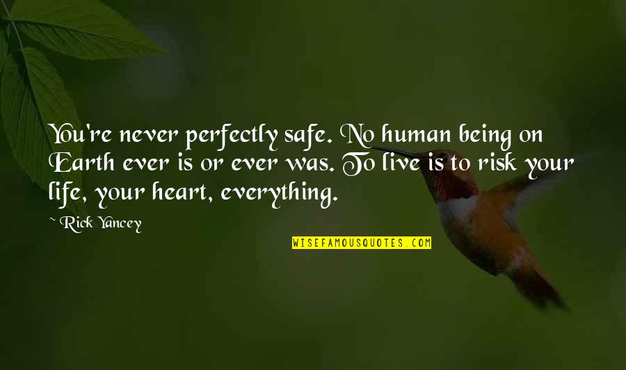 Everything On Earth Quotes By Rick Yancey: You're never perfectly safe. No human being on Everything On Earth Quotes By Rick Yancey: You're never perfectly safe. No human being on