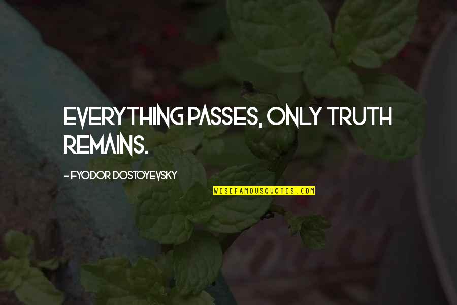 Everything Passes Quotes By Fyodor Dostoyevsky: Everything passes, only truth remains.