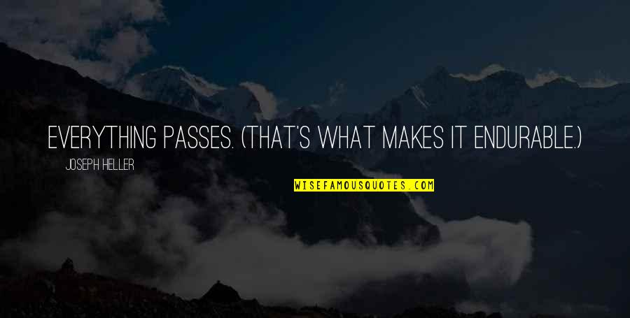 Everything Passes Quotes By Joseph Heller: Everything passes. (That's what makes it endurable.)