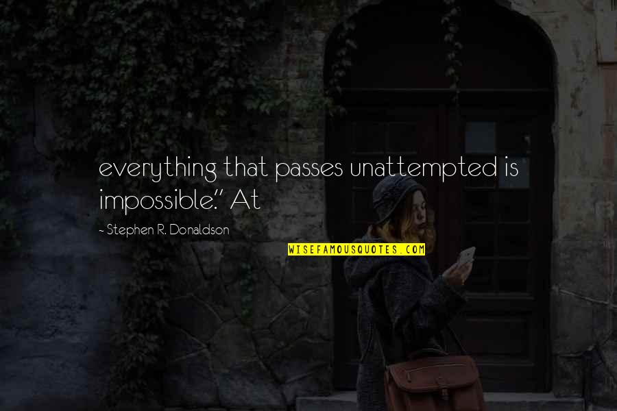 Everything Passes Quotes By Stephen R. Donaldson: everything that passes unattempted is impossible." At