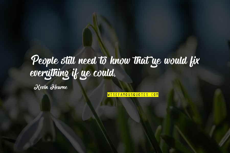 Everything People Know Quotes By Kevin Hearne: People still need to know that ye would