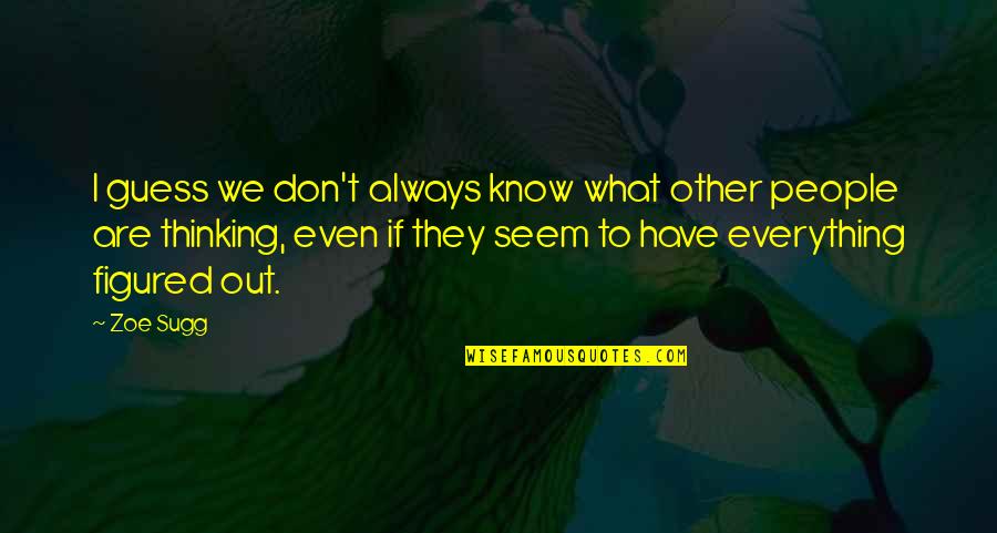 Everything People Know Quotes By Zoe Sugg: I guess we don't always know what other Everything People Know Quotes By Zoe Sugg: I guess we don't always know what other