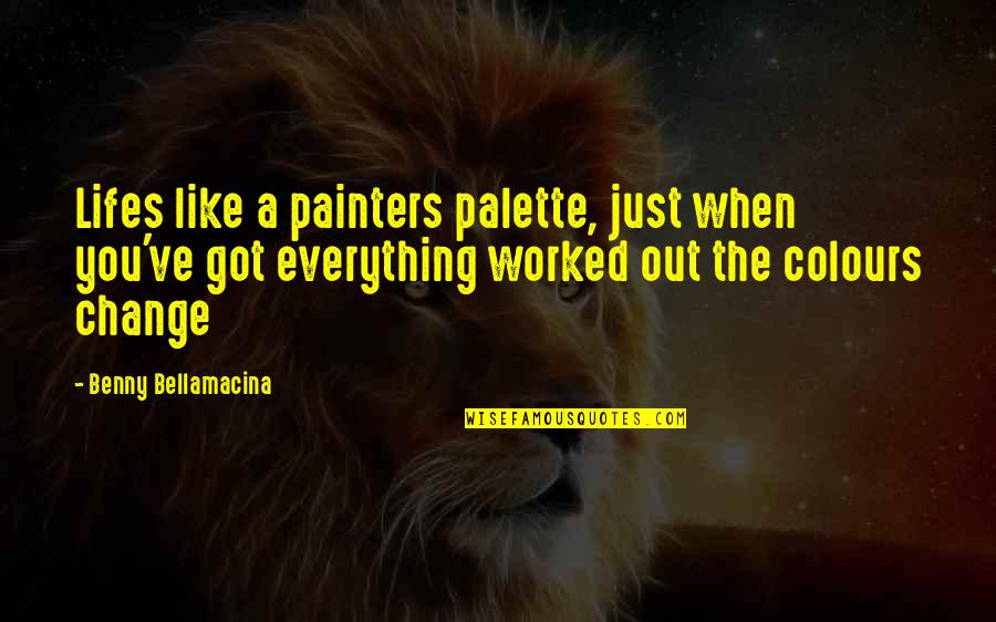 Everything Quote Quotes By Benny Bellamacina: Lifes like a painters palette, just when you've Everything Quote Quotes By Benny Bellamacina: Lifes like a painters palette, just when you've