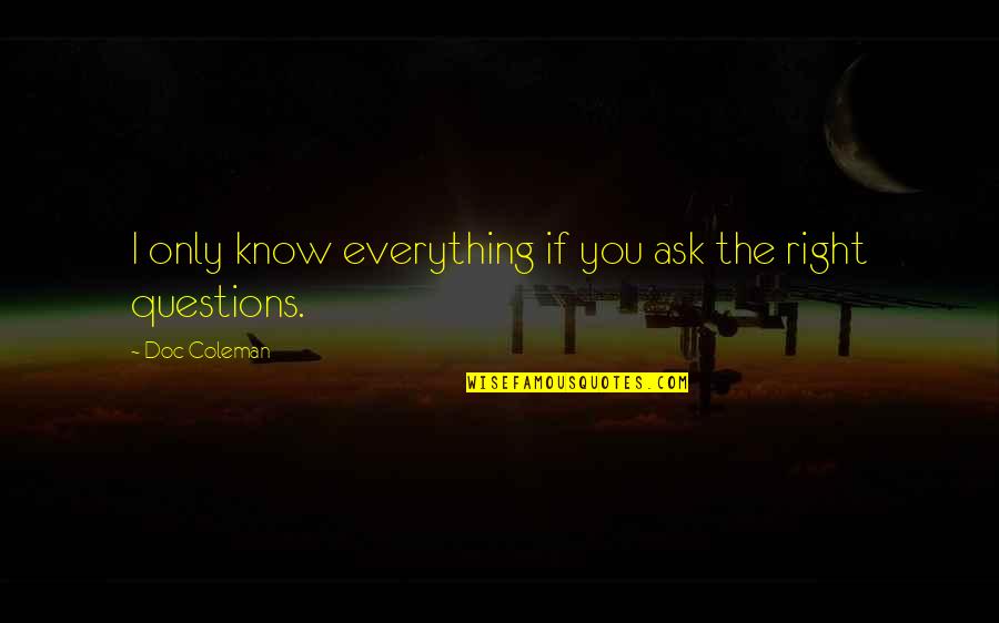 Everything Quote Quotes By Doc Coleman: I only know everything if you ask the Everything Quote Quotes By Doc Coleman: I only know everything if you ask the