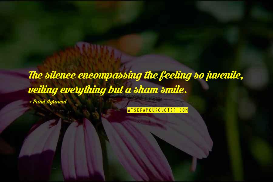 Everything Quote Quotes By Parul Agrawal: The silence encompassing the feeling so juvenile, veiling Everything Quote Quotes By Parul Agrawal: The silence encompassing the feeling so juvenile, veiling