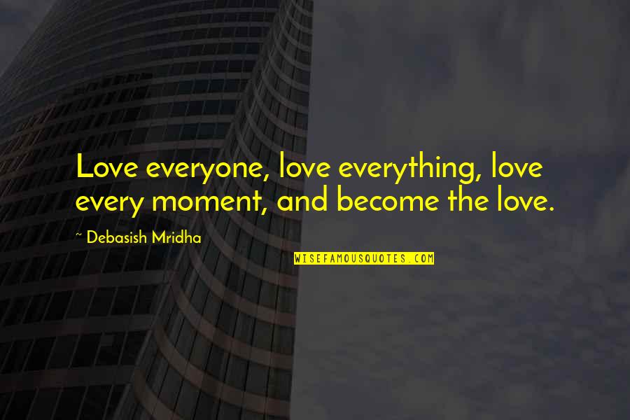 Everything Quotes And Quotes By Debasish Mridha: Love everyone, love everything, love every moment, and Everything Quotes And Quotes By Debasish Mridha: Love everyone, love everything, love every moment, and