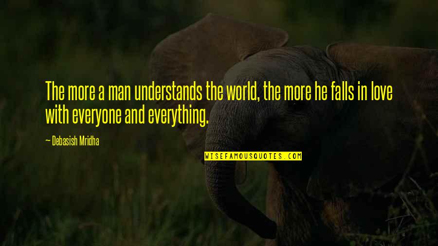 Everything Quotes And Quotes By Debasish Mridha: The more a man understands the world, the