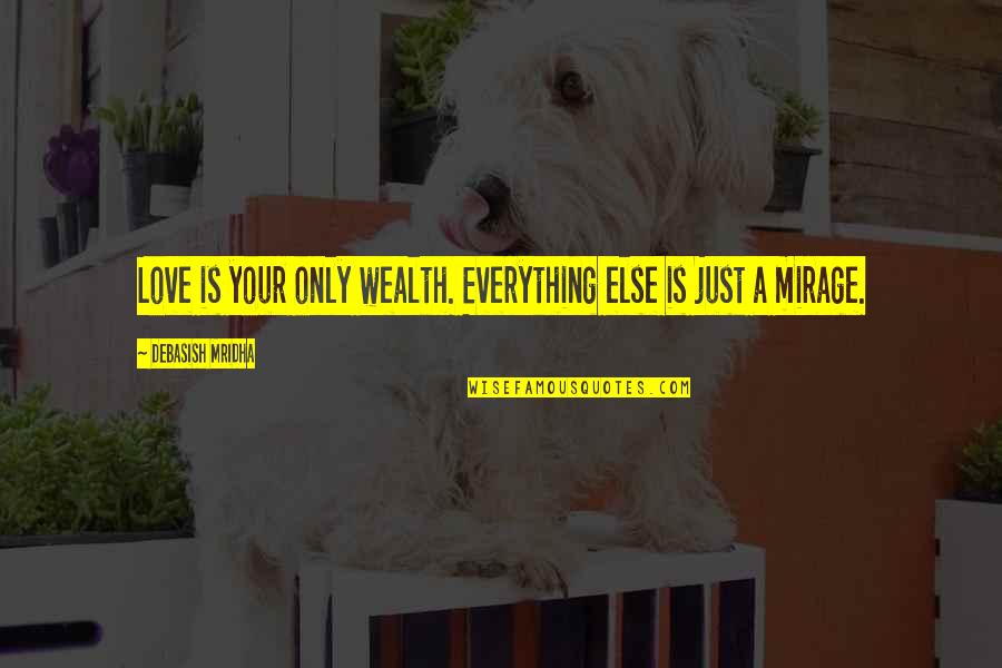 Everything Quotes And Quotes By Debasish Mridha: Love is your only wealth. Everything else is