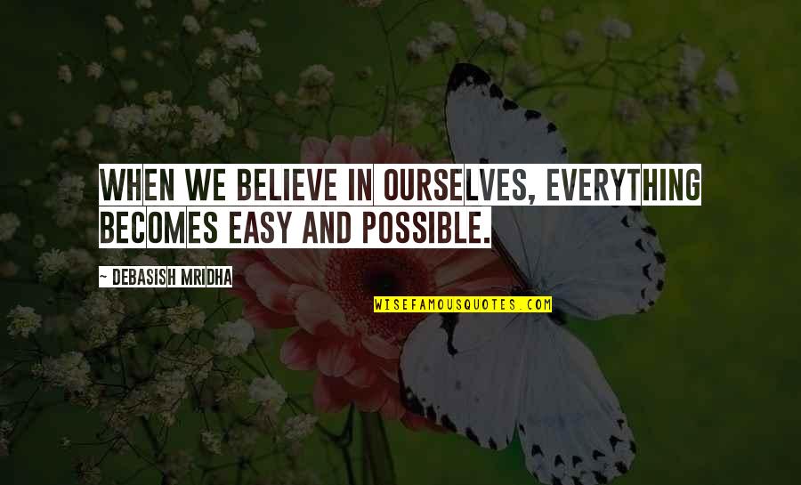 Everything Quotes And Quotes By Debasish Mridha: When we believe in ourselves, everything becomes easy