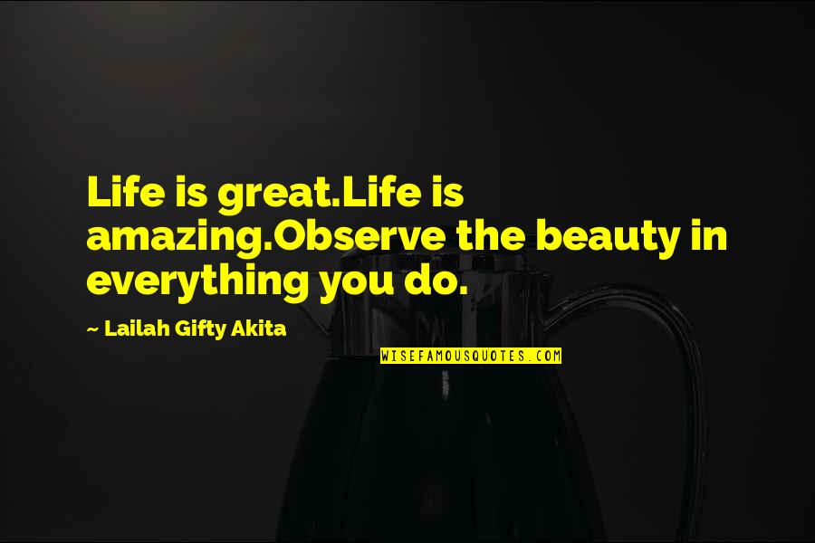 Everything Quotes And Quotes By Lailah Gifty Akita: Life is great.Life is amazing.Observe the beauty in