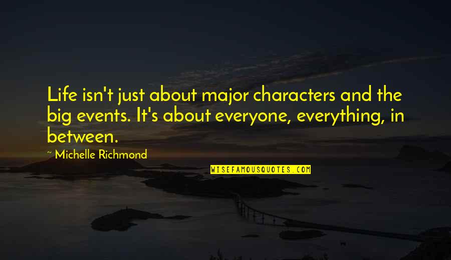 Everything Quotes And Quotes By Michelle Richmond: Life isn't just about major characters and the Everything Quotes And Quotes By Michelle Richmond: Life isn't just about major characters and the
