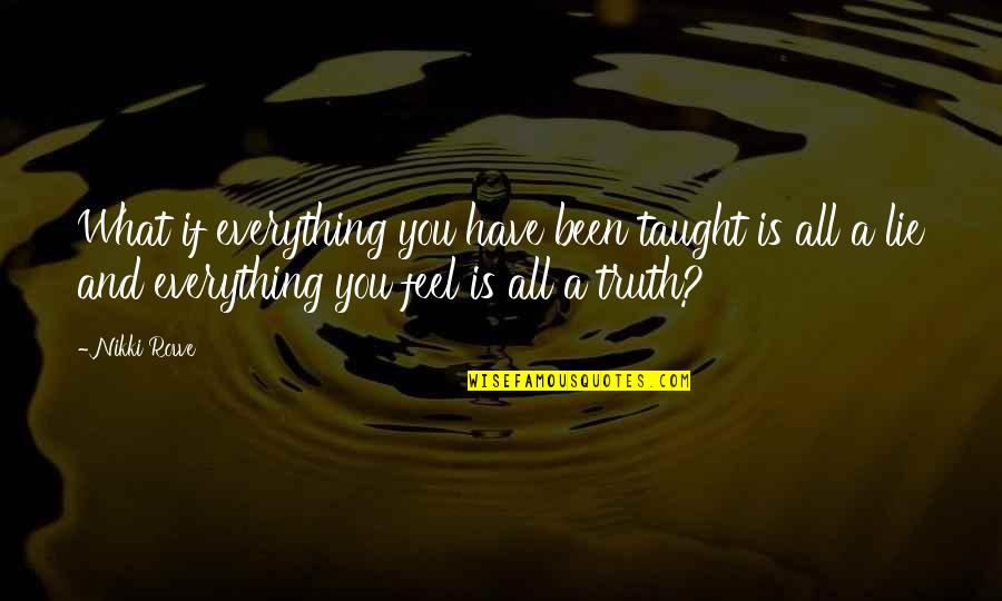 Everything Quotes And Quotes By Nikki Rowe: What if everything you have been taught is