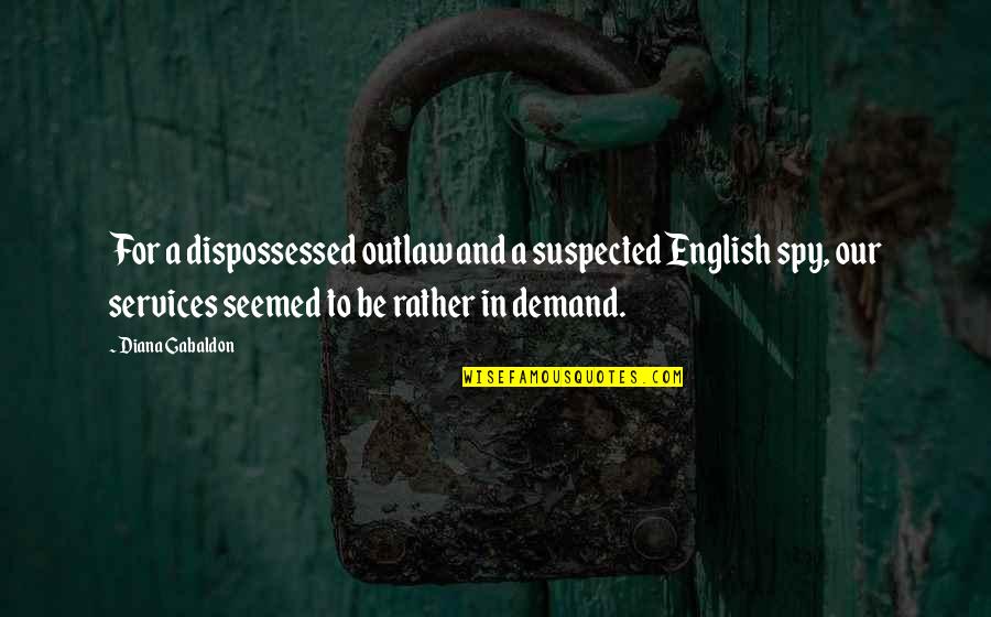 Everything Reminds Me Of You Quotes By Diana Gabaldon: For a dispossessed outlaw and a suspected English