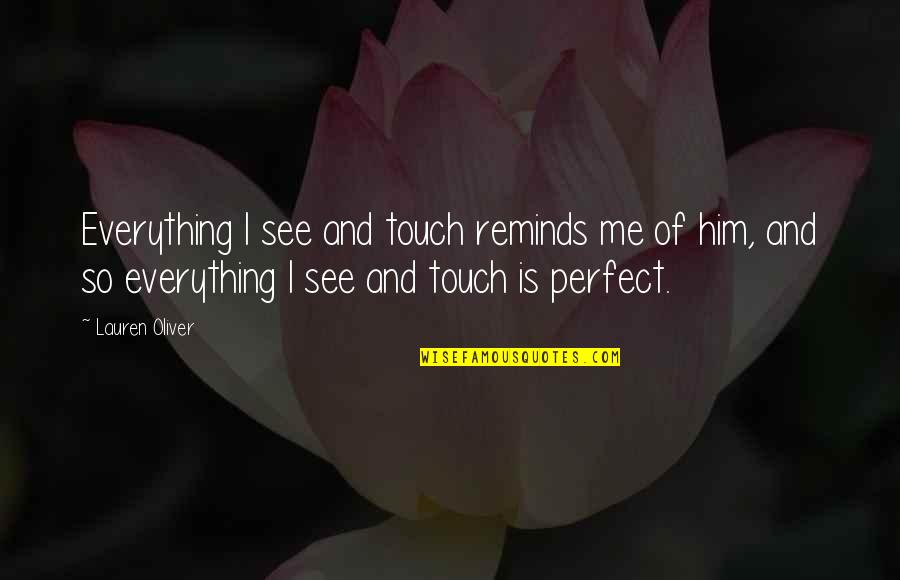 Everything Reminds Me Of You Quotes By Lauren Oliver: Everything I see and touch reminds me of