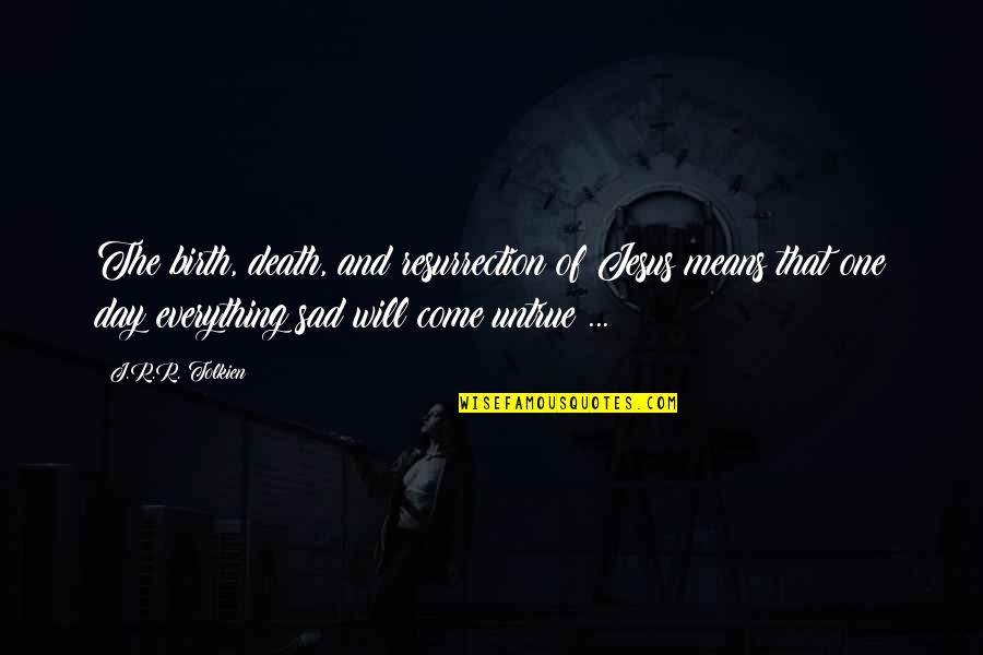 Everything Sad Quotes By J.R.R. Tolkien: The birth, death, and resurrection of Jesus means