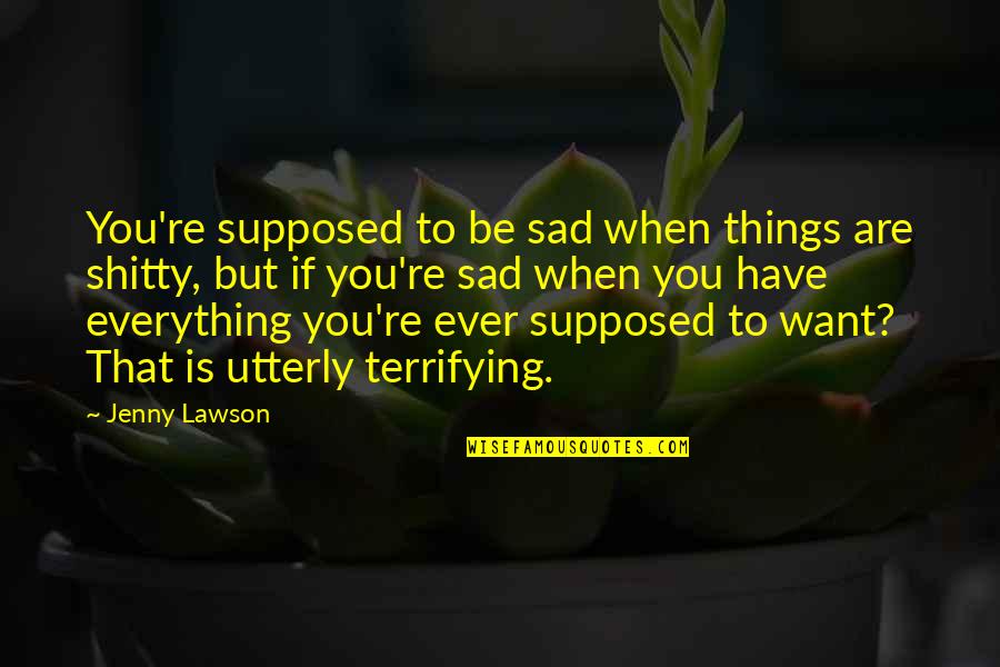 Everything Sad Quotes By Jenny Lawson: You're supposed to be sad when things are