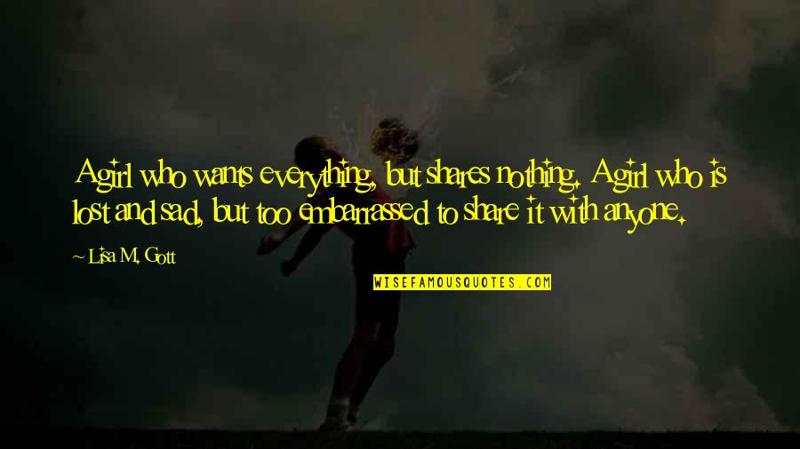 Everything Sad Quotes By Lisa M. Gott: A girl who wants everything, but shares nothing.