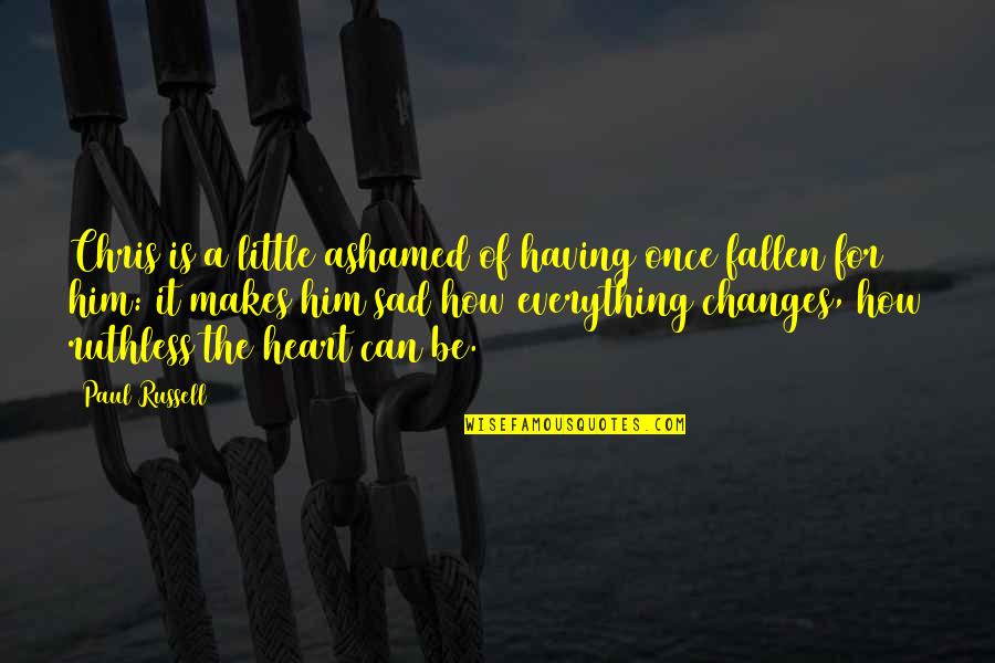 Everything Sad Quotes By Paul Russell: Chris is a little ashamed of having once