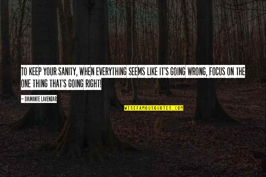 Everything Seems Going Wrong Quotes By Diamante Lavendar: To keep your sanity, when everything seems like