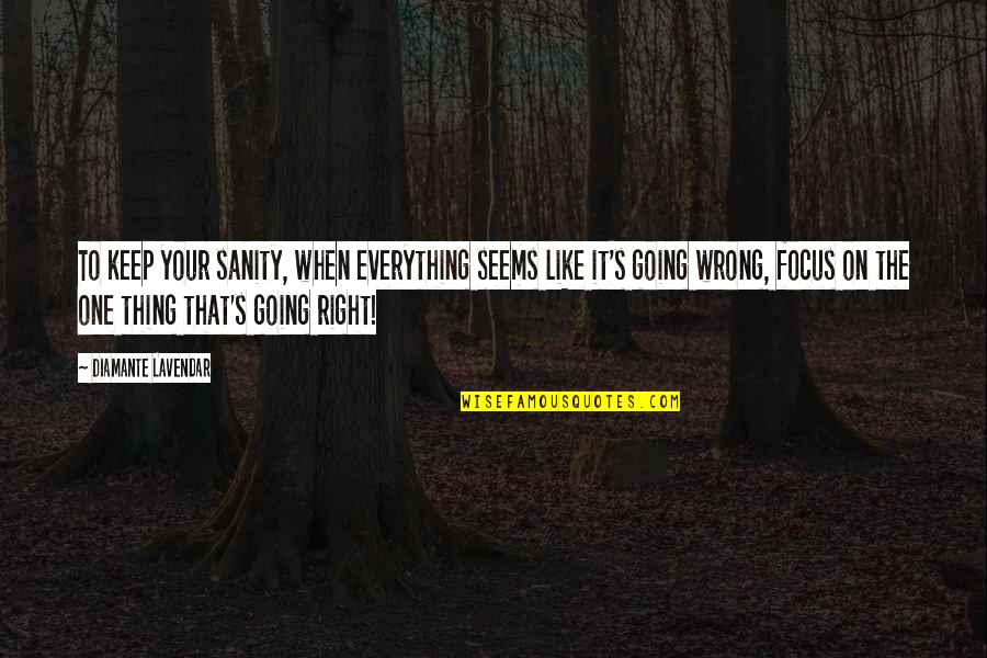 Everything Seems So Right Quotes By Diamante Lavendar: To keep your sanity, when everything seems like