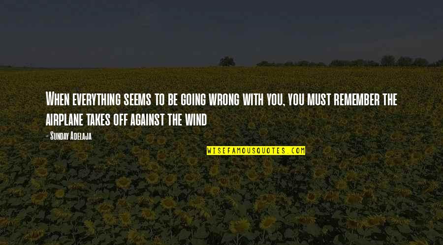 Everything Seems So Wrong Quotes By Sunday Adelaja: When everything seems to be going wrong with