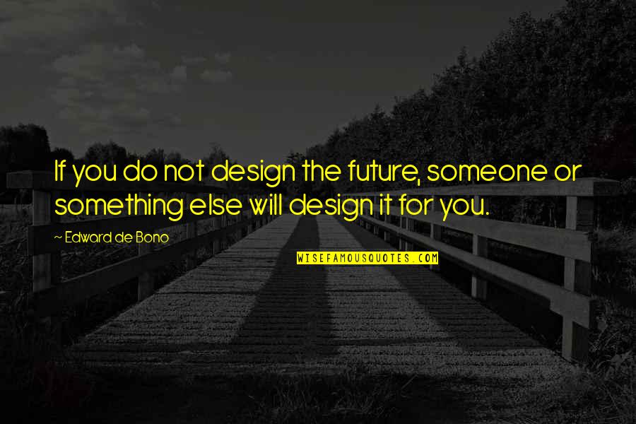 Everything Seems Wrong Quotes By Edward De Bono: If you do not design the future, someone