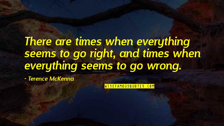 Everything Seems Wrong Quotes By Terence McKenna: There are times when everything seems to go