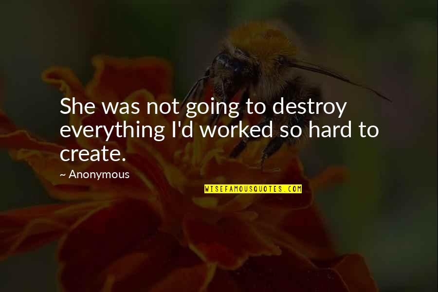 Everything So Hard Quotes By Anonymous: She was not going to destroy everything I'd