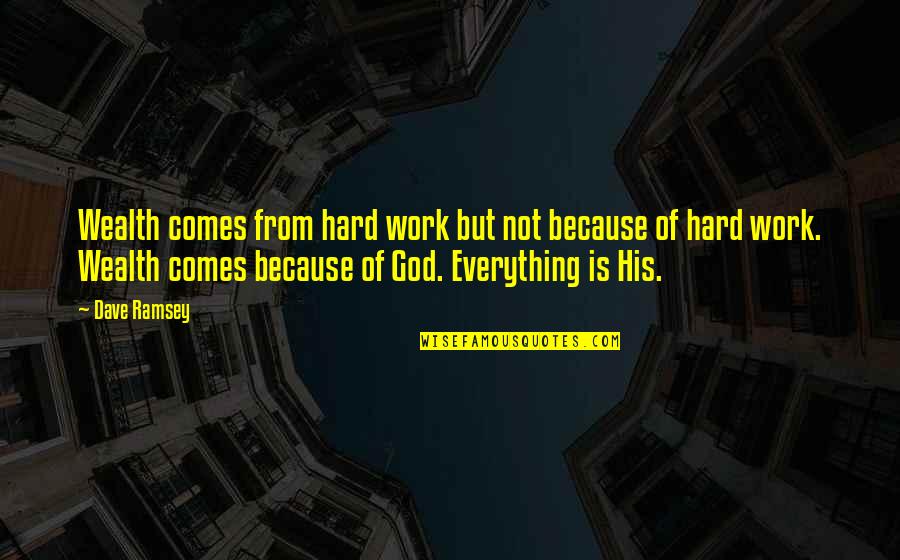 Everything So Hard Quotes By Dave Ramsey: Wealth comes from hard work but not because