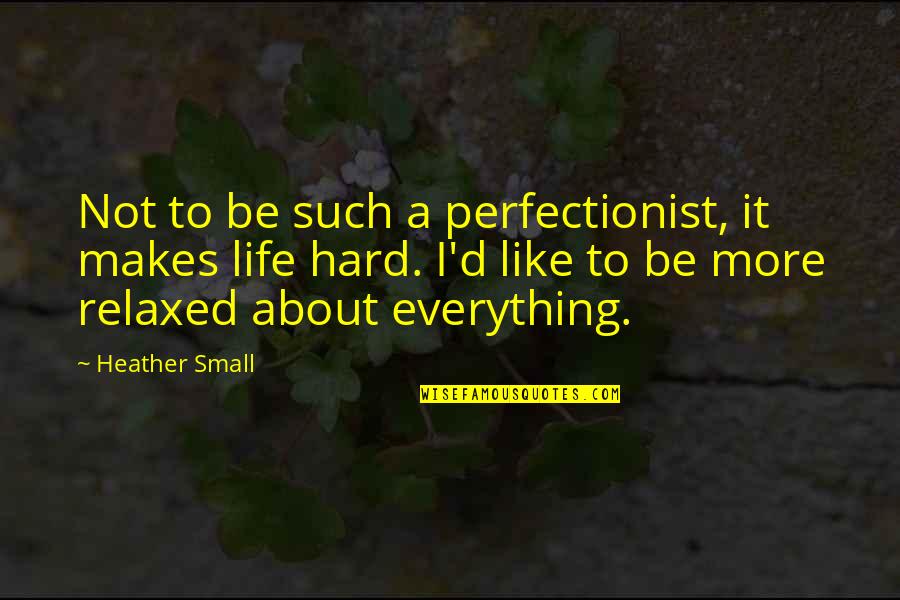 Everything So Hard Quotes By Heather Small: Not to be such a perfectionist, it makes