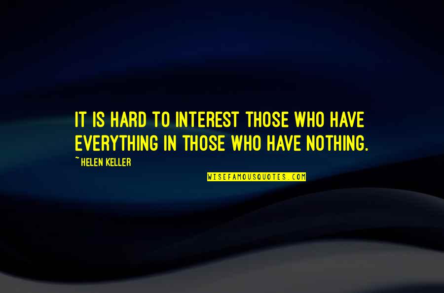 Everything So Hard Quotes By Helen Keller: It is hard to interest those who have