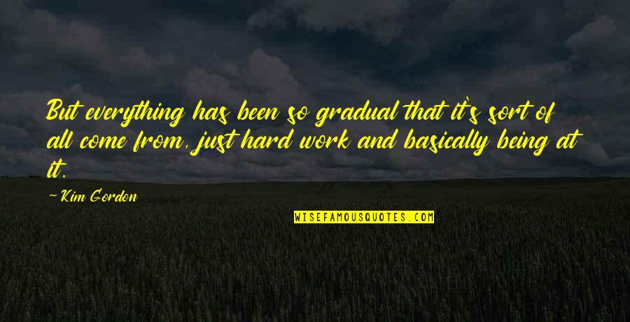 Everything So Hard Quotes By Kim Gordon: But everything has been so gradual that it's