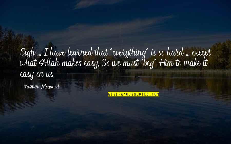 Everything So Hard Quotes By Yasmin Mogahed: Sigh ... I have learned that *everything* is