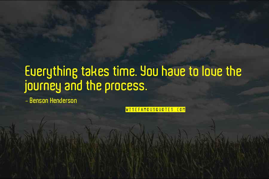 Everything Takes Time Quotes By Benson Henderson: Everything takes time. You have to love the