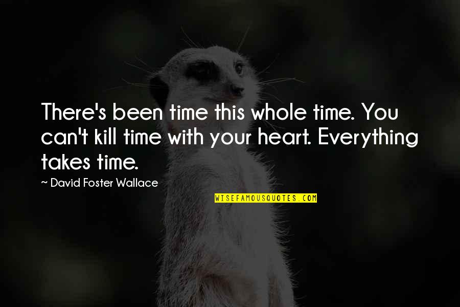 Everything Takes Time Quotes By David Foster Wallace: There's been time this whole time. You can't