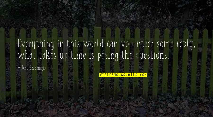 Everything Takes Time Quotes By Jose Saramago: Everything in this world can volunteer some reply,